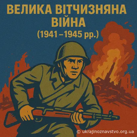 ВЕЛИКА ВІТЧИЗНЯНА ВІЙНА 1941–1945 РОКІВ